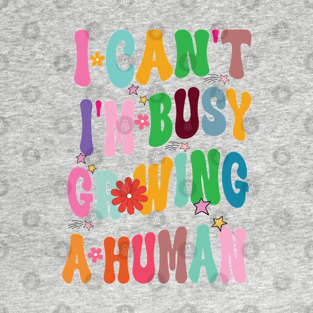 I Can't I'm Busy Growing A Human by One Love Designs